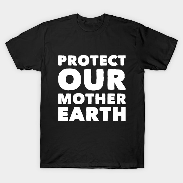 Protect our mother Earth T-Shirt by captainmood